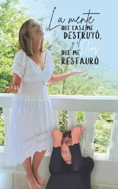 La Mente Que Casi Me Destruyó, Y El Dios Que Me Restauró by Cristina A. Cruz Rodríguez