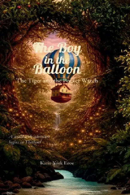 The Boy in the Balloon: The Tiger and the Pocket Watch by Katie York Eroe
