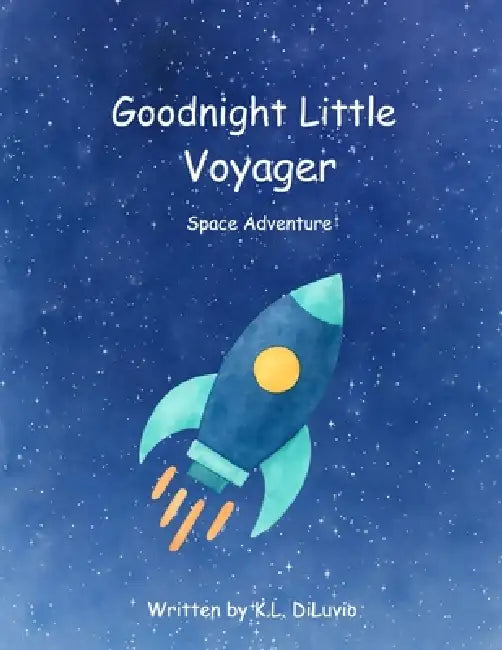 Goodnight Little Voyager: Space Adventure: Space Adventure: Space Adventure by K. L. Diluvio