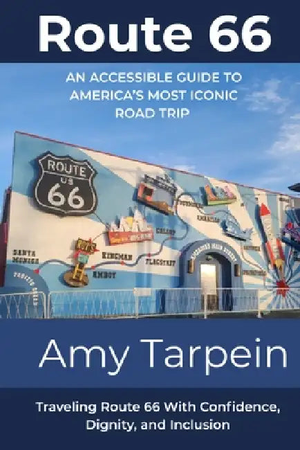 Route 66 An Accessible Guide to America's Most Iconic Road Trip: Traveling Route 66 With Confidence, Dignity, and Inclusion by Amy Tarpein