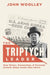The Triptych Leader: How Vision, Connection, & Personal Growth shape teams that thrive by John Woolley