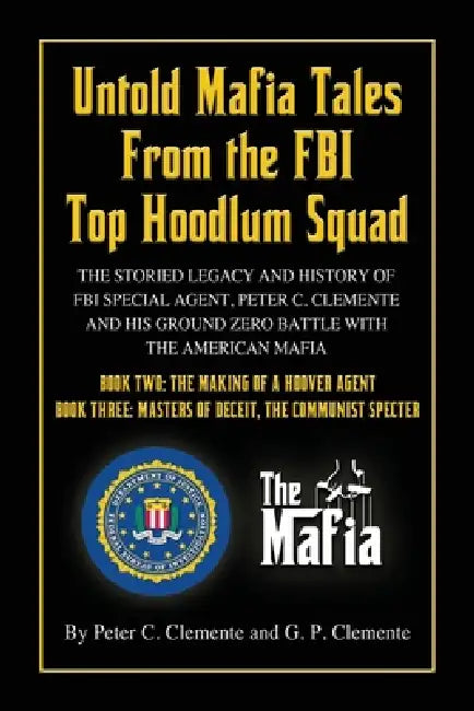 Untold Mafia Tales from the FBI Top Hoodlum Squad: BOOK TWO: THE MAKING OF A HOOVER AGENT and BOOK THREE: MASTERS OF DECEIT, THE COMMUNIST SPECTER by G. P. Clemente, Peter C. Clemente