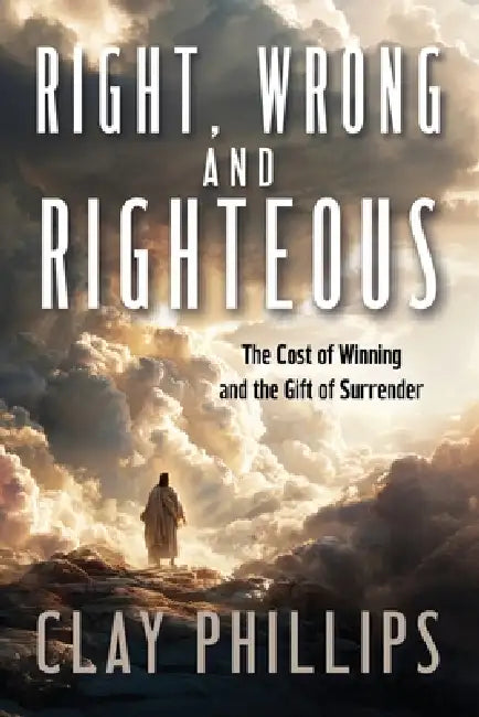 Right, Wrong and Righteous by Clay Phillips
