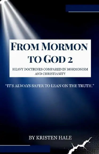 From Mormon To God 2: Heavy Doctrines Compared In Mormonism And Christianity by Kristen Leigh Hale