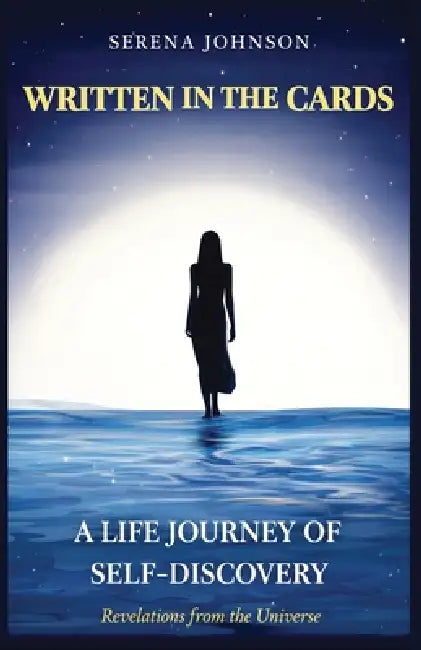 Written in the Cards A Life Journey of Self-Discovery Revelations from the Universe by Serena Johnson