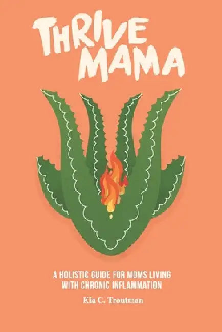 Thrive Mama: A Holistic Guide for Moms Living With Chronic Inflammation by Kia Troutman