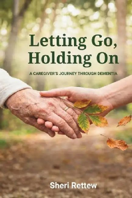 Letting Go, Holding On: A Caregiver's Journey Through Dementia by Sheri Rettew