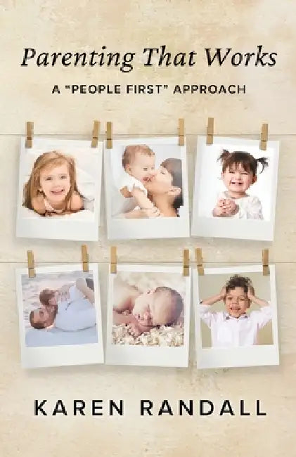Parenting That Works: A "People First" Approach by Karen Randall