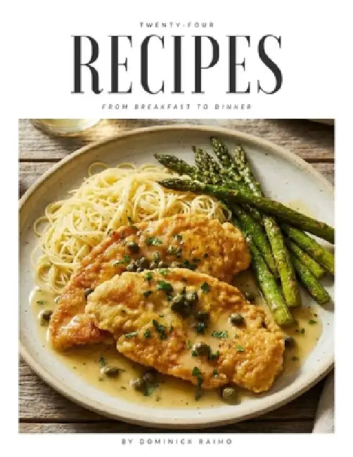 24 Recipes from Breakfast to Dinner by Dominick Raimo