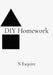 DIY Homework by N. Esquire