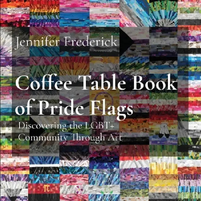 Coffee Table Book of Pride Flags: Discovering the LGBT+ Community Through Art by Jennifer Frederick