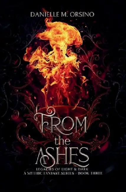 From the Ashes, Book 3: Legacies of Light & Dark A Mythic Fantasy series, Book 3 by Danielle M. Orsino