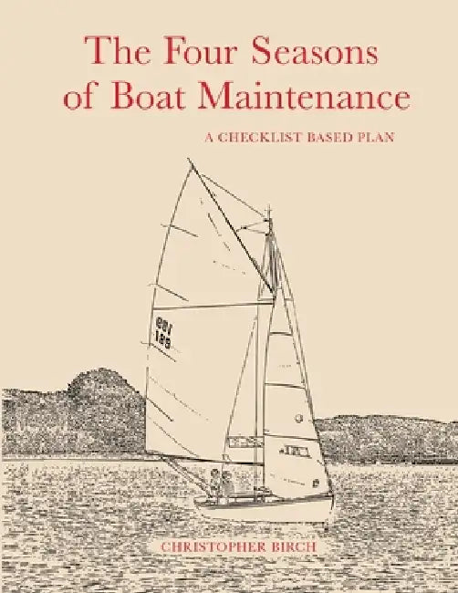 The Four Seasons of Boat Maintenance: A Checklist Based Plan by Christopher Birch