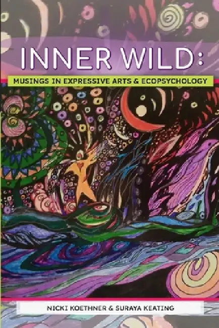 Inner Wild: Musings in Expressive Arts and Ecopsychology by Nicki Koethner, Suraya Keating