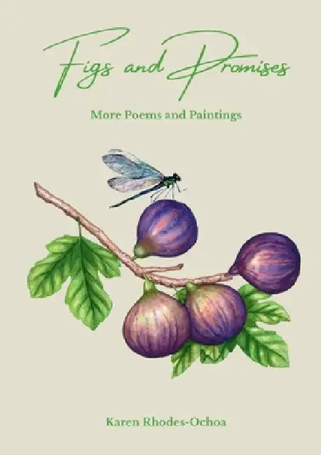 Figs and Promises: More Poems and Paintings by Karen Rhodes-Ochoa