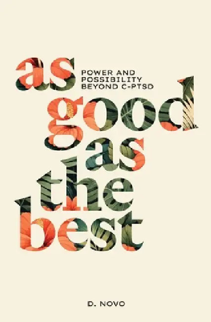 As Good as the Best: Power and Possibility Beyond C-PTSD by D. Novo