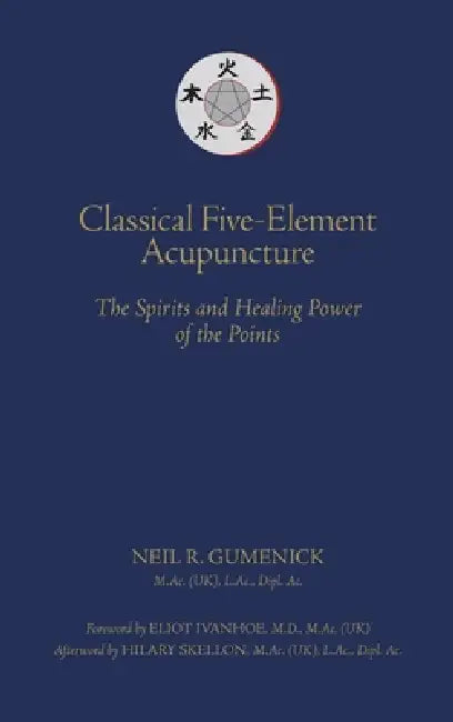 Classical Five-Element Acupuncture The Spirits and Healing Power of the Points by Neil R. Gumenick, Eliot Ivanhoe, Hilary Skellon