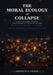 The Moral Ecology of Collapse: Essays on Inequality, Complexity, and the Instability of Democratic Societies by Lawrence Kunkel
