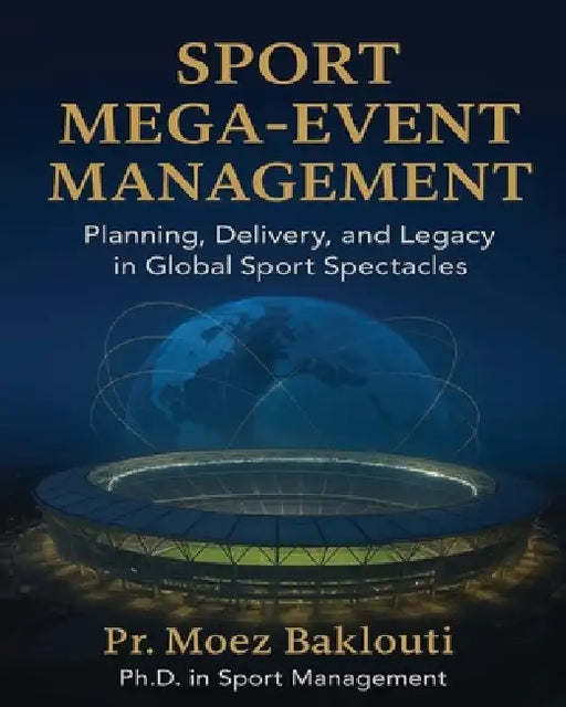 SPORT MEGA-EVENT MANAGEMENT / Planning, Delivery, and Legacy in Global Sport Spectacles by Baklouti