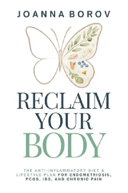 Reclaim Your Body: The Anti-Inflammatory Diet & Lifestyle Plan for Endometriosis, Pcos, Ibs, and Chronic Pain by Joanna Borov