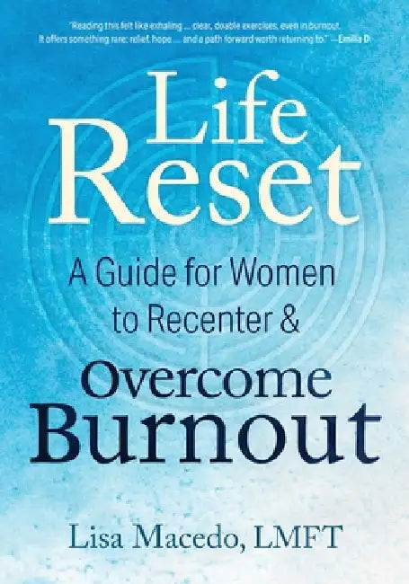 Life Reset: A Guide for Women to Recenter & Overcome Burnout by Lisa Macedo
