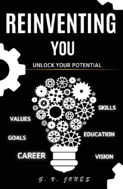 Reinventing You: Unlock Your Potential by G. V. Jones