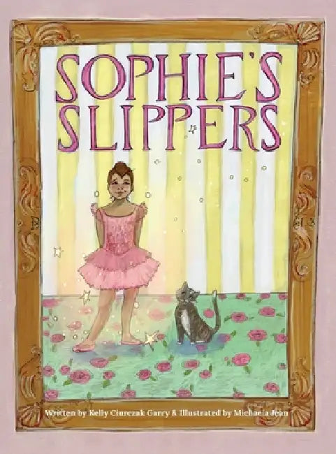 Sophie's Slippers by Kelly Ciurczak Garry, Michaela Jean