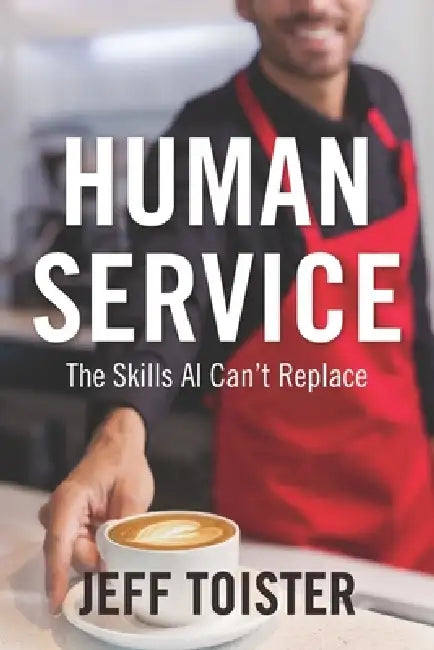 Human Service: The Skills AI Can't Replace by Jeff Toister