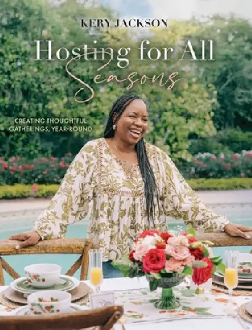 Hosting for All Seasons: Creating Thoughtful Gatherings, Year-Round by Kery M. Jackson, Xiaopan Xue
