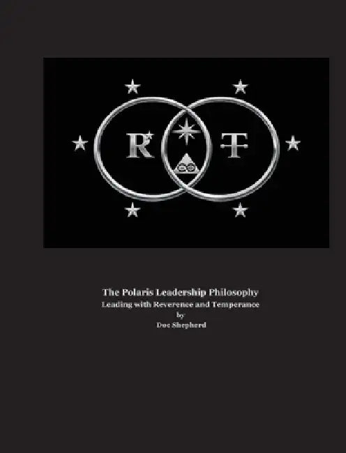 The Polaris Leadership Philosophy: Leading with Reverence and Temperance by Doc Shepherd