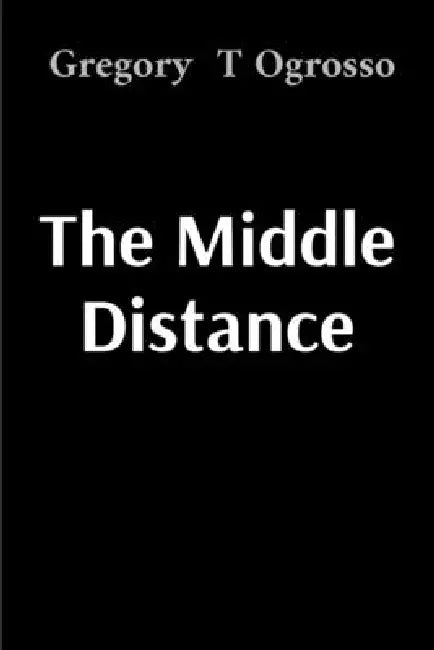 The Middle Distance by Gregory T. Ogrosso
