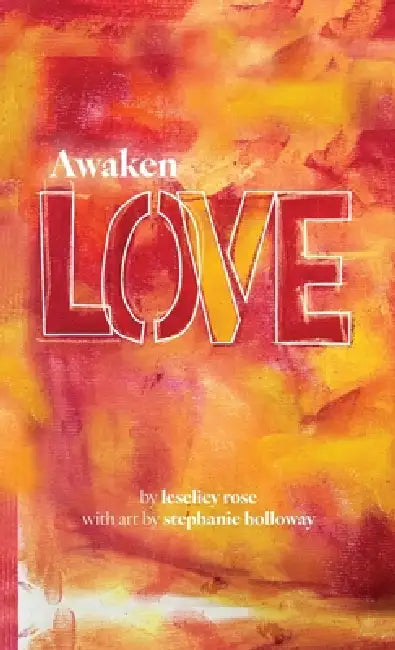 Awaken LOVE by Leseliey Rose, Stephanie Holloway