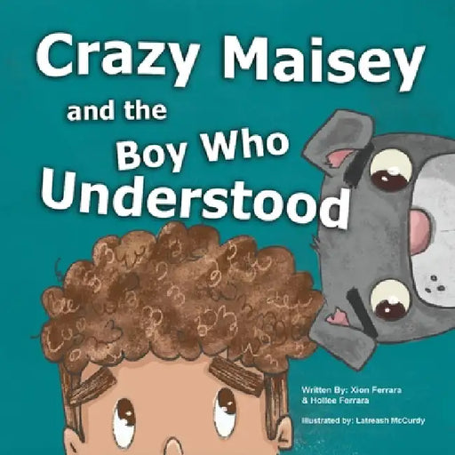 Crazy Maisey and the Boy Who Understood by Xion Ferrara, Hollee Ferrara, Latreash McCurdy