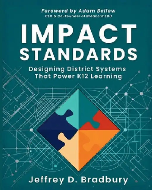 Impact Standards: Designing District Systems That Power K12 Learning by Adam Bellow, Jeffrey Bradbury
