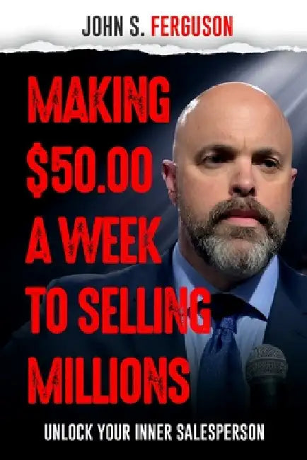 Making $50.00 a week to Selling Millions by John S. Ferguson