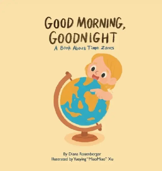 Good Morning, Goodnight: A book about time zones by Diana Rosenberger, Yueying Xu