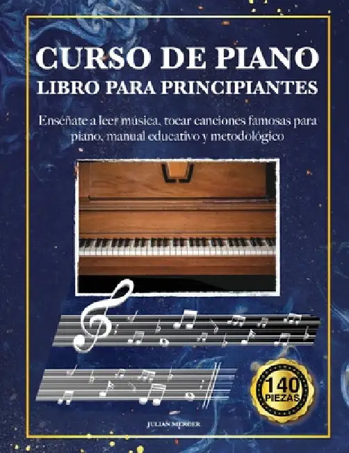Curso de Piano Para Principiantes: Enséñate a leer música, tocar canciones famosas para piano, manual educativo y metodológico con 140 piezas by Julian Mercer