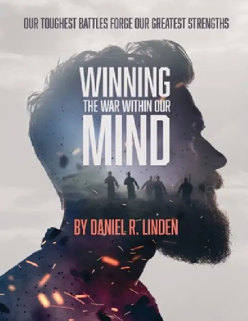 Winning the War Within Our Mind: Our Toughest Battles Forge Our Greatest Strengths by Daniel Linden
