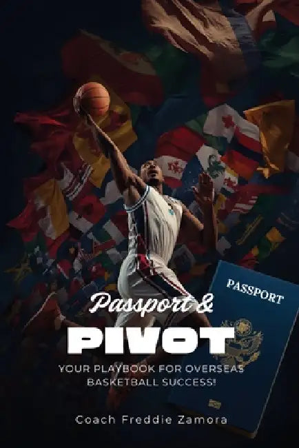 Passport and Pivot: Your Playbook for Overseas Basketball Success by Coach Freddie Zamora