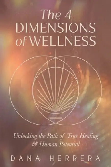 The 4 Dimensions of Wellness: Unlocking the Path to True Healing & Human Potential by Herrera