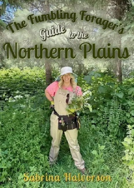 The Fumbling Forager's Guide to the Northern Plains by Sabrina Halvorson