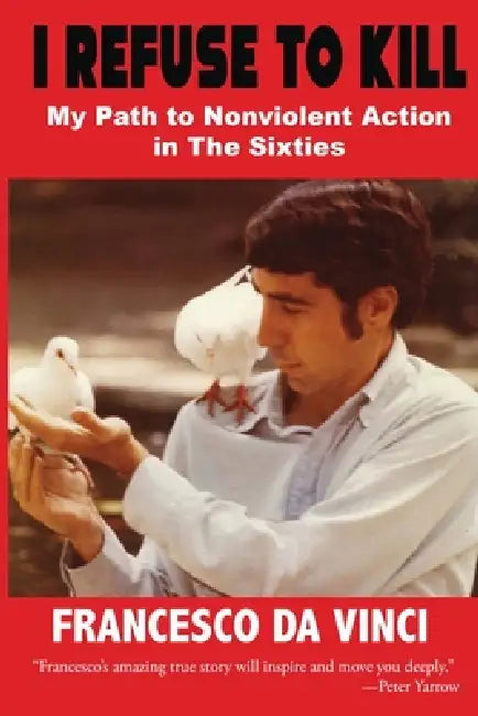 I Refuse to Kill: My Path to Nonviolent Action in the '60s by Francesco Da Vinci