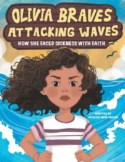 Olivia Braves Attacking Waves: How She Faced Sickness with Faith by Marissa Rose Aulick