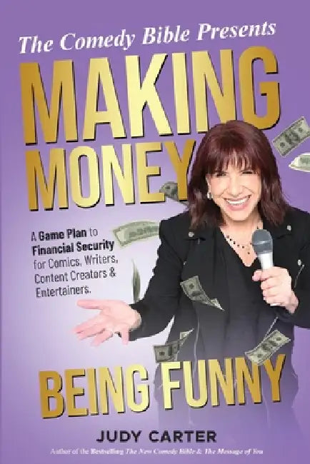 Making Money Being Funny: A Game Plan to Financial Security for Comics, Writers, Content Creators & Entertainers by Judy Carter