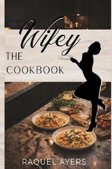 The Wifey Cookbook by Raquel Ayers