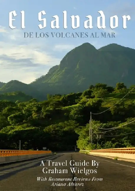 El Salvador: De Los Volcanes Al Mar by Graham Wielgos, Ariana Alvarez