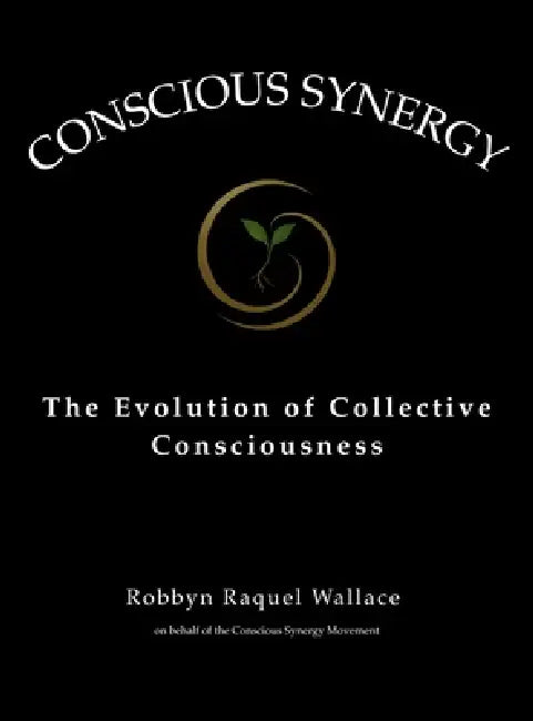 Conscious Synergy: The Evolution of Collective Consciousness by Robbyn Raquel Wallace