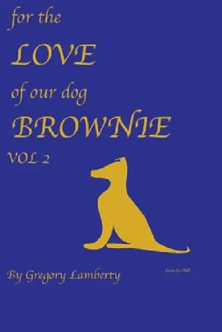 For the Love of Our Dog Brownie Vol II by Gregory L. Lamberty, Teresa Pesce, Colleen Lamberty
