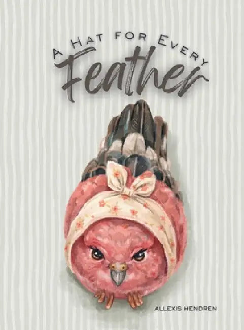 A Hat for Every Feather by Allexis Hendren