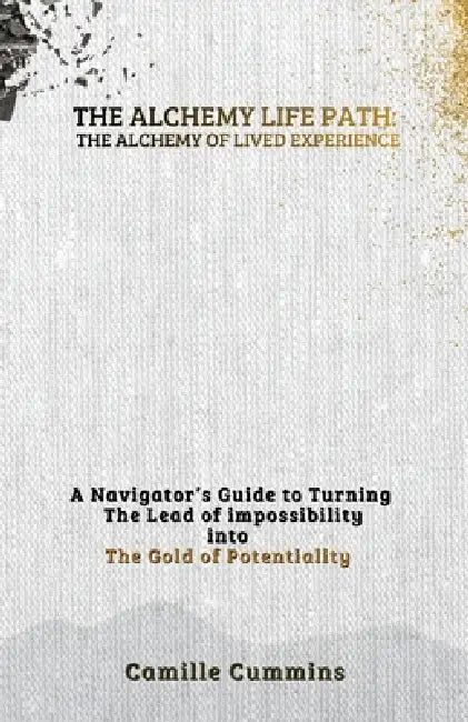 The Alchemy Life Path: The Alchemy of Lived Experience by Camille Monae Cummins